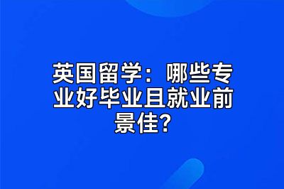 英国留学：哪些专业好毕业且就业前景佳？