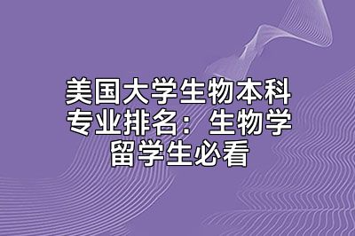 美国大学生物本科专业排名：生物学留学生必看