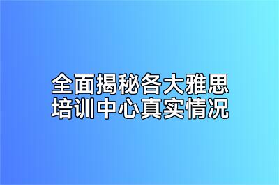 全面揭秘各大雅思培训中心真实情况