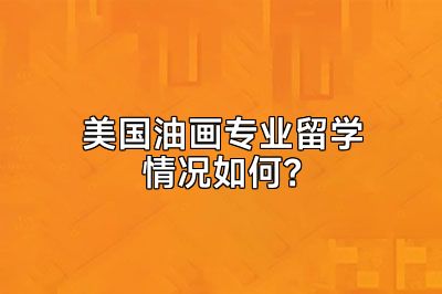 美国油画专业留学情况如何？