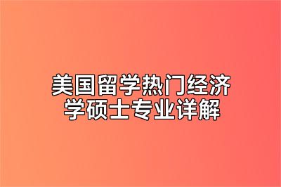 美国留学热门经济学硕士专业详解