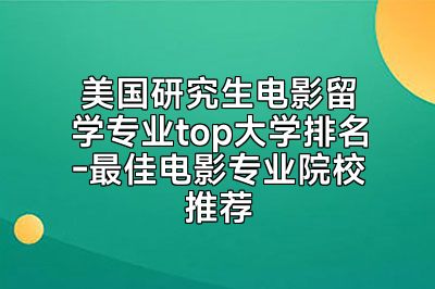 美国研究生电影留学专业top大学排名-最佳电影专业院校推荐