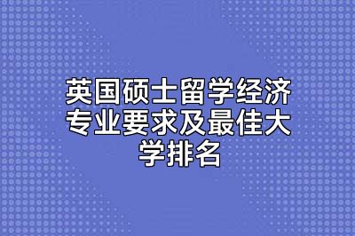 英国硕士留学经济专业要求及最佳大学排名