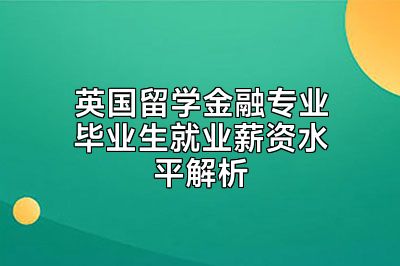 英国留学金融专业毕业生就业薪资水平解析