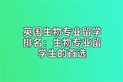 英国生物专业留学排名：生物专业留学生的首选