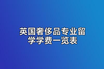 英国奢侈品专业留学学费一览表