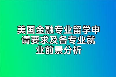 美国金融专业留学申请要求及各专业就业前景分析