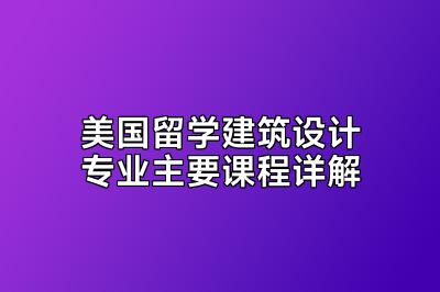 美国留学建筑设计专业主要课程详解