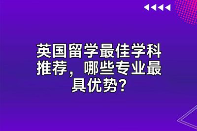 英国留学最佳学科推荐，哪些专业最具优势？