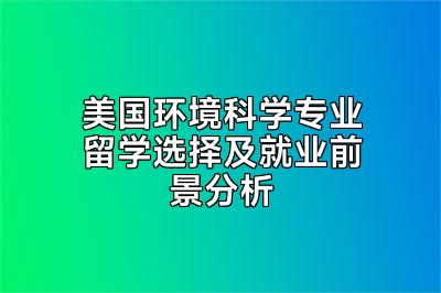 美国环境科学专业留学选择及就业前景分析