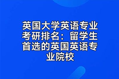 英国大学英语专业考研排名：留学生首选的英国英语专业院校