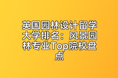 英国园林设计留学大学排名：风景园林专业Top院校盘点