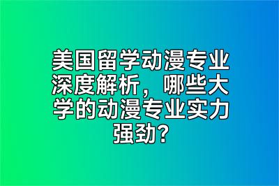 美国留学动漫专业深度解析，哪些大学的动漫专业实力强劲？