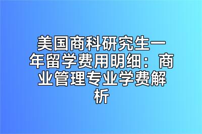 美国商科研究生一年留学费用明细：商业管理专业学费解析
