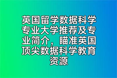 英国留学数据科学专业大学推荐及专业简介，瞄准英国顶尖数据科学教育资源