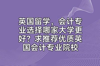 英国留学，会计专业选择哪家大学更好？求推荐优质英国会计专业院校
