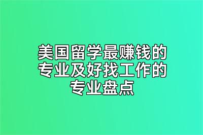 美国留学最赚钱的专业及好找工作的专业盘点
