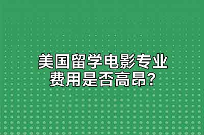 美国留学电影专业费用是否高昂？