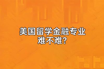 美国留学金融专业难不难？