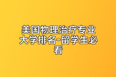 美国物理治疗专业大学排名-留学生必看