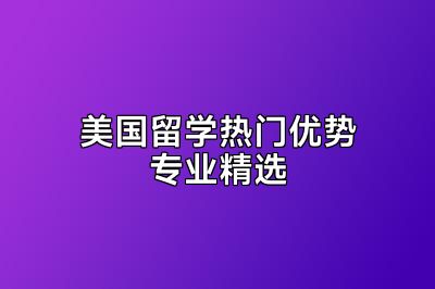 美国留学热门优势专业精选