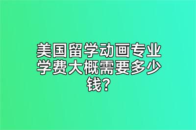 美国留学动画专业学费大概需要多少钱？