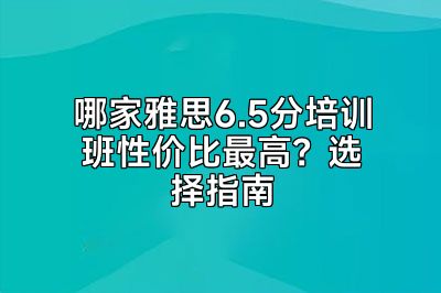 哪家雅思6.5分培训班性价比最高？选择指南