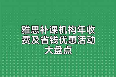 雅思补课机构年收费及省钱优惠活动大盘点