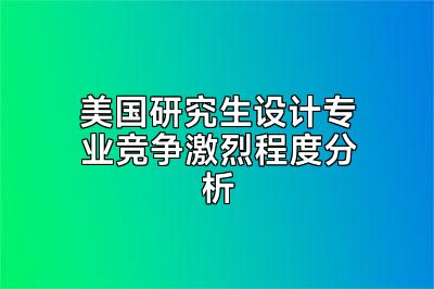 美国研究生设计专业竞争激烈程度分析