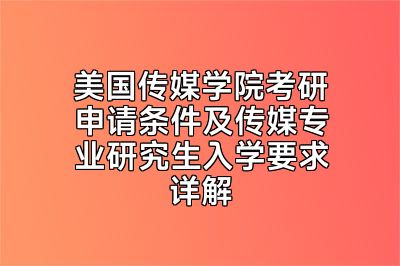 美国传媒学院考研申请条件及传媒专业研究生入学要求详解