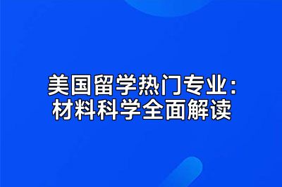 美国留学热门专业：材料科学全面解读