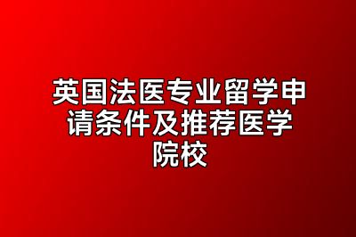 英国法医专业留学申请条件及推荐医学院校