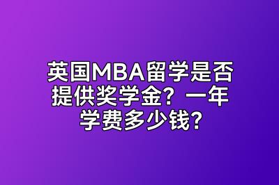 英国MBA留学是否提供奖学金？一年学费多少钱？
