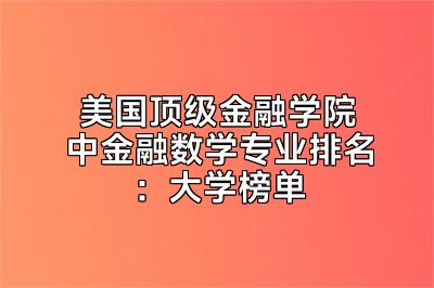 美国顶级金融学院中金融数学专业排名：大学榜单