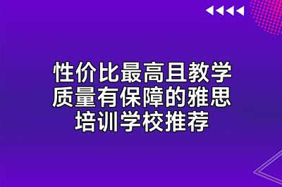 性价比最高且教学质量有保障的雅思培训学校推荐