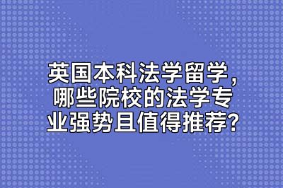 英国本科法学留学，哪些院校的法学专业强势且值得推荐？