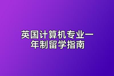 英国计算机专业一年制留学指南