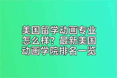 美国留学动画专业怎么样？最新美国动画学院排名一览
