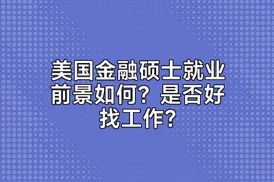 美国金融硕士就业前景如何？是否好找工作？