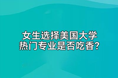 女生选择美国大学热门专业是否吃香？