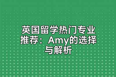 英国留学热门专业推荐：Amy的选择与解析