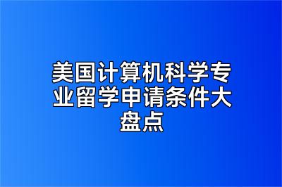 美国计算机科学专业留学申请条件大盘点