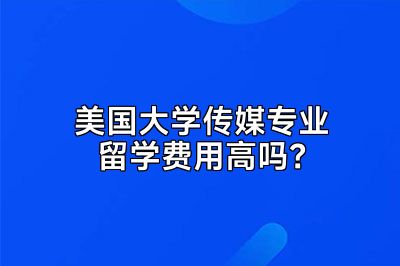 美国大学传媒专业留学费用高吗？