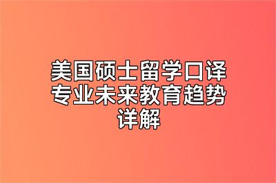 美国硕士留学口译专业未来教育趋势详解