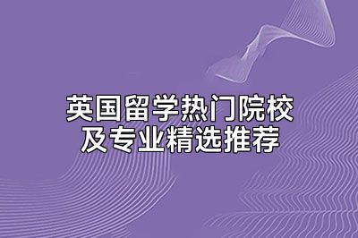 英国留学热门院校及专业精选推荐