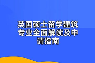 英国硕士留学建筑专业全面解读及申请指南