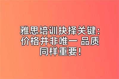 雅思培训抉择关键：价格并非唯一 品质同样重要！