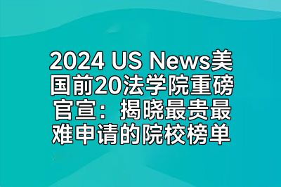 2024 US News美国前20法学院重磅官宣：揭晓最贵最难申请的院校榜单