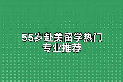 55岁赴美留学热门专业推荐