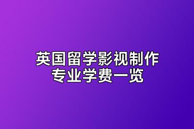 英国留学影视制作专业学费一览